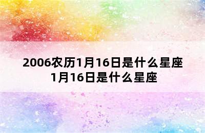 2006农历1月16日是什么星座 1月16日是什么星座